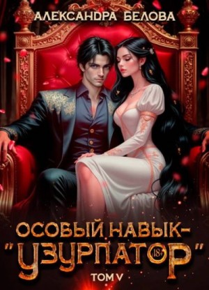 Белова Александра - Особый навык - «узурпатор». Том 5