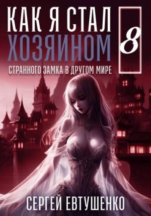 Евтушенко Сергей - Как я стал хозяином странного замка в другом мире. Книга 8