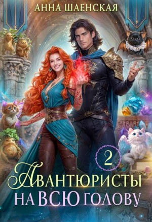 cкачать книгу Анна Шаенская Авантюристы на всю голову, или Спасти любовь, сбежать от принца [Авантюристы-2]